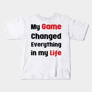 My Game Changed Everything in My Life Kids T-Shirt